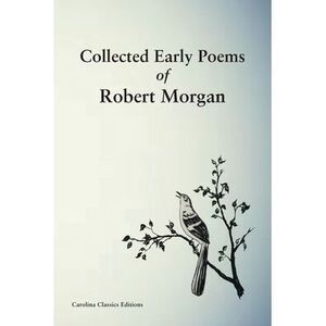 Collected Early Poems of Robert Morgan -- Robert Morgan